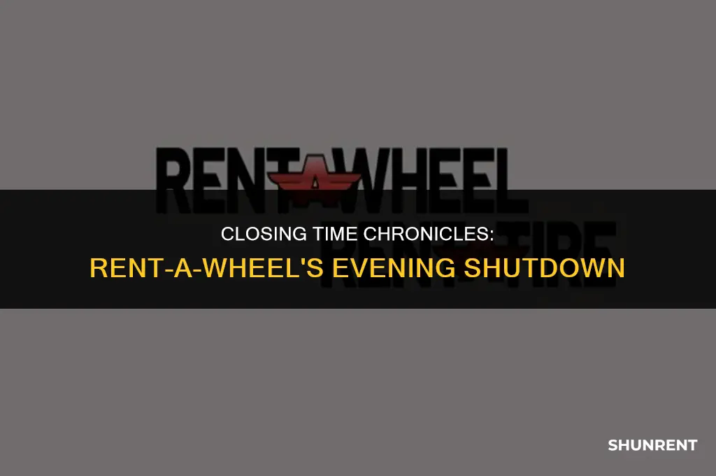 what time does rent a wheel close