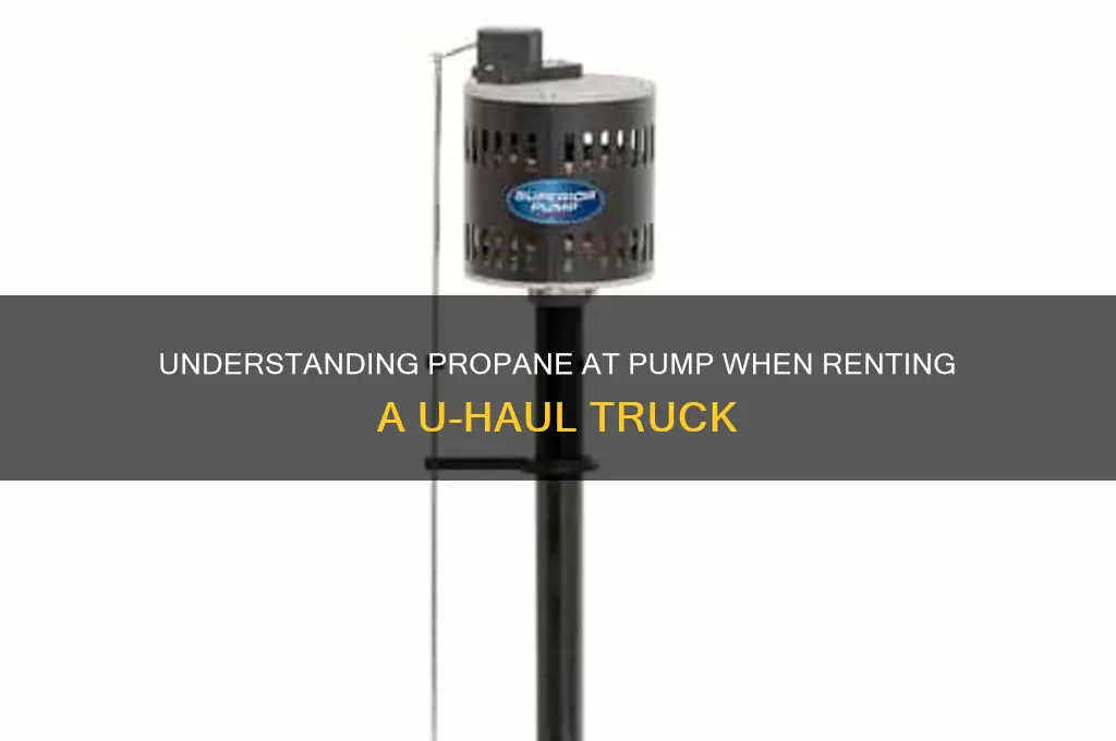 when renting a uhaul what does propane at pump mean