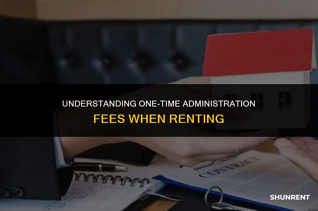 when renting is administration fees one time
