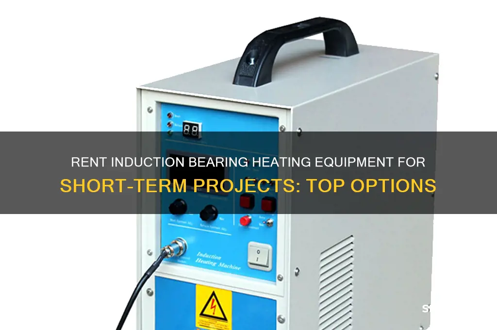 where to rent induction bearing heating equipment for short-term projects