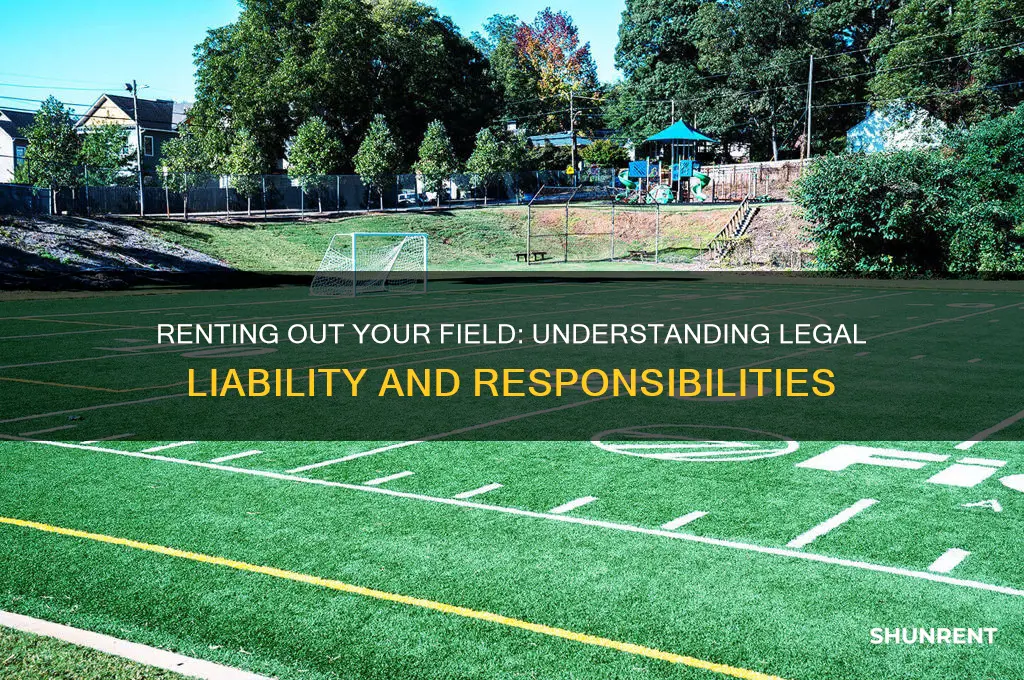 who is legally respomsible when you rent out a feild