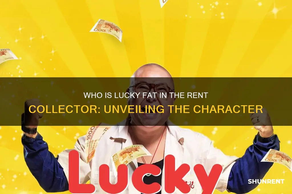 who is lucky fat in the rent collecrot