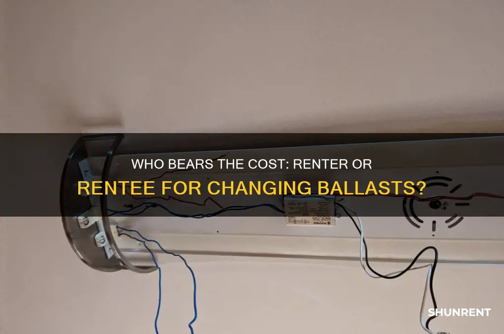 who is responsible for changing balasts renter or rentee